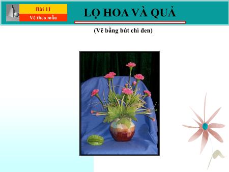 Bài giảng Mĩ thuật Lớp 7 - Bài 11: Lọ hoa và quả (Vẽ bằng bút chì đen)