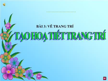 Bài giảng Mĩ thuật Lớp 7 - Bài 3: Vẽ trang trí Tạo họa tiết trang trí