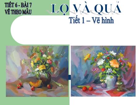 Bài giảng Mĩ thuật Lớp 8 - Bài 7: Lọ và quả (Vẽ hình)