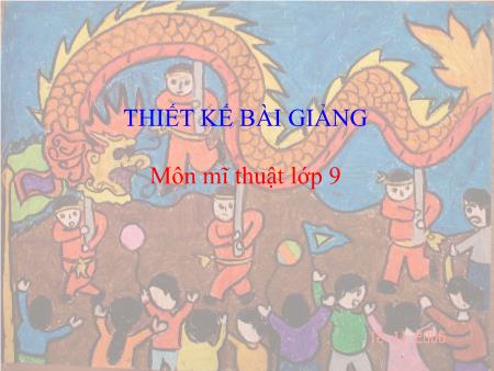 Bài giảng Mĩ thuật Lớp 9 - Bài 10: Vẽ tranh Đề tài Lễ Hội