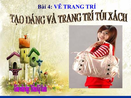 Bài giảng Mĩ thuật Lớp 9 - Bài 4: Vẽ trang trí Tạo dáng và trang trí túi xách