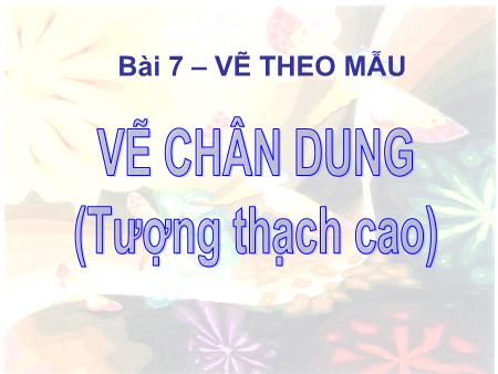 Bài giảng Mĩ thuật Lớp 9 - Bài 7: Vẽ theo mẫu Vẽ chân dung (Tượng thạch cao)