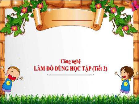 Bài giảng môn Công nghệ Lớp 3 (Kết nối tri thức) - Chủ đề: Thủ công kĩ thuật - Bài 8: Làm đồ dùng học tập - Năm học 2024-2025