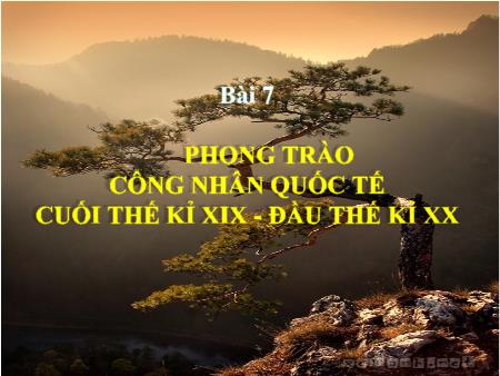 Bài giảng môn Lịch sử 8 - Bài 7: Phong trào công nhân quốc tế cuối thế kỷ XIX, đầu thế kỷ XX