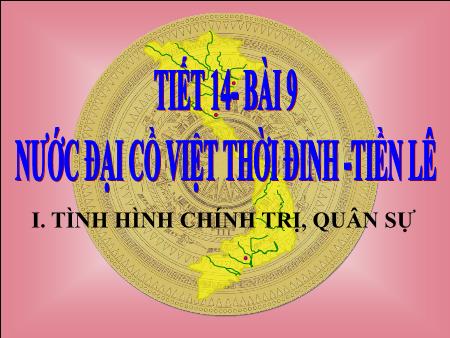 Bài giảng môn Lịch sử Lớp 7 - Bài 9: Nước Đại Cồ Việt thời Đinh-Tiền Lê (Mục I)