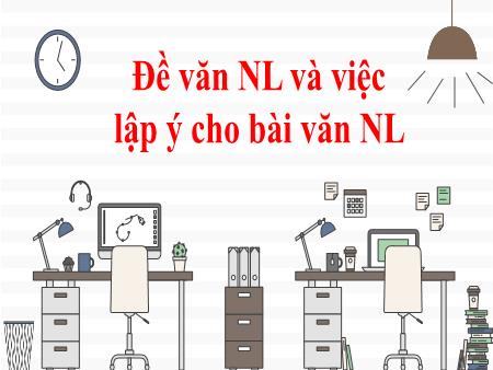 Bài giảng môn Ngữ văn Lớp 7 - Đề văn nghị luận và việc lập ý cho bài văn nghị luận