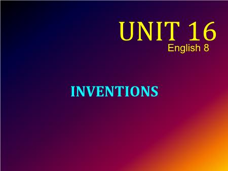 Bài giảng môn Tiếng Anh Lớp 8 - Unit 16: Inventions