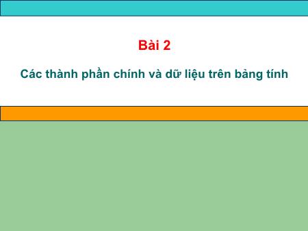 Bài giảng môn Tin học Lớp 7 - Bài 2: Các thành phần chính và dữ liệu trên bảng tính