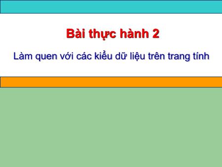 Bài giảng môn Tin học Lớp 7 - Bài thực hành 2: Làm quen với các kiểu dữ liệu trên trang tính