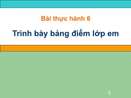 Bài giảng môn Tin học Lớp 7 - Bài thực hành 6: Trình bày bảng điểm lớp em