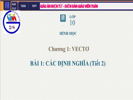 Bài giảng môn Toán Lớp 10 - Chương I: Véc tơ - Tiết 2. Bài 1: Các định nghĩa