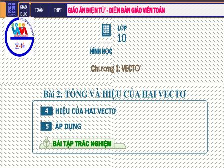 Bài giảng môn Toán Lớp 10 - Chương I: Véc tơ - Tiết 4. Bài 2: Tổng và hiệu của hai Vectơ