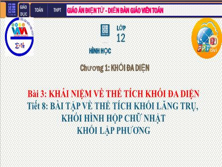Bài giảng môn Toán Lớp 12 - Chương I: Khối đa diện - Bài 3. Khái niệm về thể tích khối đa diện - Tiết 8: Bài tập về thể tích khối lăng trụ, khối hình hộp chữ nhật, khối lập phương