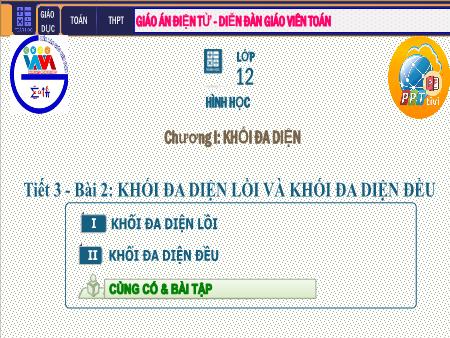 Bài giảng môn Toán Lớp 12 - Chương I: Khối đa diện - Tiết 3. Bài 2: Khối đa diện lồi và khối đa diện đều Bài giảng môn Toán Lớp 12 - Chương I: Khối đa diện - Tiết 3. Bài 2: Khối đa diện lồi và khối đa diện đều