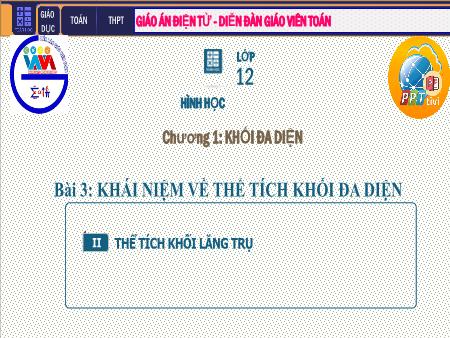 Bài giảng môn Toán Lớp 12 - Chương I: Khối đa diện - Tiết 5. Bài 3: Khái niệm về thể tích khối đa diện