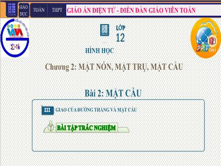 Bài giảng môn Toán Lớp 12 - Chương II: Mặt tròn, mặt trụ, mặt cầu - Tiết 18. Bài 2: Mặt cầu