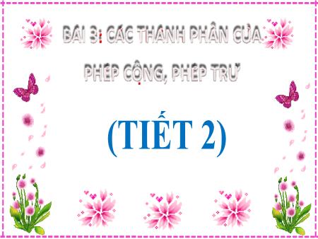 Bài giảng môn Toán Lớp 2 (Kết nối tri thức) - Bài 3: Các thành phần của phép cộng, phép trừ - Năm học 2021-2022 - Hoàng Thị Thơ