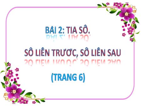 Bài giảng môn Toán Lớp 2 (Kết nối tri thức) - Chủ đề 1: Ôn tập và bổ sung - Bài 2: Tia số. Số liền trước, số liền sau - Năm học 2023-2024