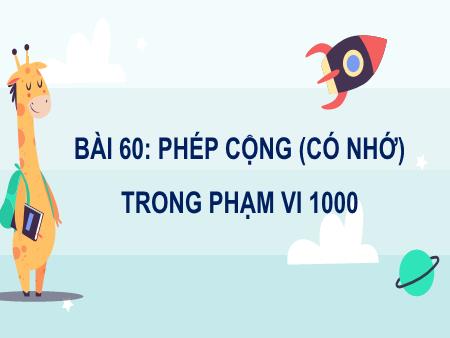 Bài giảng môn Toán Lớp 2 (Kết nối tri thức) - Chủ đề 12: Phép cộng, phép trừ trong phạm vi 1000 - Bài 60: Phép cộng (có nhớ) trong phạm vi 1000 (Tiết 2) - Năm học 2024-2025