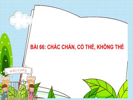 Bài giảng môn Toán Lớp 2 (Kết nối tri thức) - Chủ đề 13: Làm quen với yếu tố thống kê, xác suất - Bài 66: Chắc chắn, có thể, không thể - Năm học 2023-2024