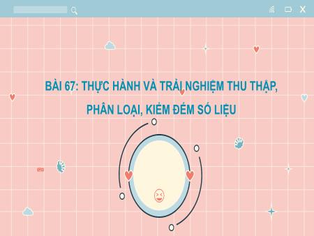 Bài giảng môn Toán Lớp 2 (Kết nối tri thức) - Chủ đề 13: Làm quen với yếu tố thống kê, xác suất - Bài 67: Thực hành trải nghiệm thu thập, phân loại, kiểm đếm số liệu - Năm học 2023-2024