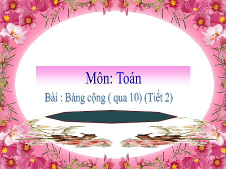 Bài giảng môn Toán Lớp 2 (Kết nối tri thức) - Chủ đề 2: Phép cộng, phép trừ trong phạm vi 20 - Bài 8. Tiết 2: Bảng cộng (qua 10) - Năm học 2021-2022