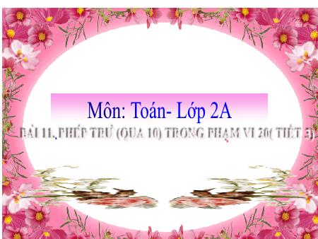 Bài giảng môn Toán Lớp 2 (Kết nối tri thức) - Chủ đề 2: Phép cộng, phép trừ trong phạm vi 20 - Bài 11: Phép trừ (qua 10) trong phạm vi 20 (Tiết 3) - Năm học 2022-2023