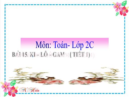 Bài giảng môn Toán Lớp 2 (Kết nối tri thức) - Chủ đề 3: Làm quen với khối lượng, dung tích - Bài 15: Ki-Lô-Gam (Tiết 1) - Năm học 2021-2022