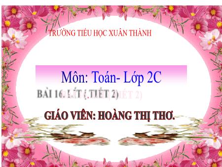 Bài giảng môn Toán Lớp 2 (Kết nối tri thức) - Chủ đề 3: Làm quen với khối lượng, dung tích - Bài 16: Lít (Tiết 2) - Năm học 2021-2022 - Hoàng Thị Thơ
