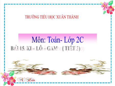 Bài giảng môn Toán Lớp 2 (Kết nối tri thức) - Chủ đề 3: Làm quen với khối lượng, dung tích - Bài 15: Ki-Lô-Gam (Tiết 3) - Năm học 2021-2022