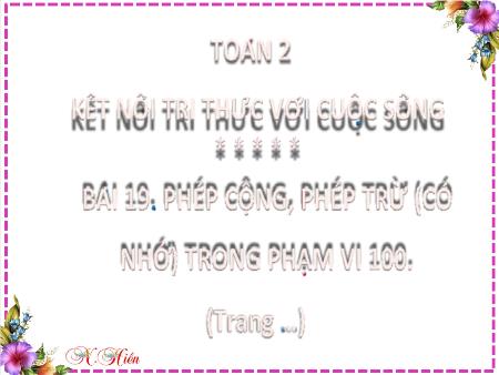 Bài giảng môn Toán Lớp 2 (Kết nối tri thức) - Chủ đề 4: Phép cộng, phép trừ (có nhớ) trong phạm vi 100 - Bài 19: Phép cộng (có nhớ) số có hai chữ số với số có một chữ số (Tiết 1) - Năm học 2022-2023
