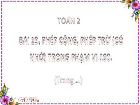 Bài giảng môn Toán Lớp 2 (Kết nối tri thức) - Chủ đề 4: Phép cộng, phép trừ (có nhớ) trong phạm vi 100 - Bài 19: Phép cộng (có nhớ) số có hai chữ số với số có một chữ số - Năm học 2022-2023