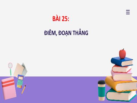 Bài giảng môn Toán Lớp 2 (Kết nối tri thức) - Chủ đề 5: Làm quen với hình thẳng - Bài 25: Điểm, đoạn thẳng, đường cong, ba điểm thẳng hàng - Năm học 2023-2024
