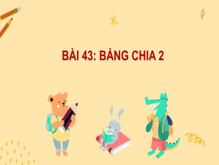Bài giảng môn Toán Lớp 2 (Kết nối tri thức) - Chủ đề 8: Phép nhân, phép chia - Bài 43: Bảng chia 2 - Năm học 2024-2025