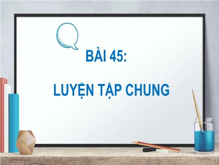 Bài giảng môn Toán Lớp 2 (Kết nối tri thức) - Chủ đề 8: Phép nhân, phép chia - Bài 45: Luyện tập 1 - Năm học 2024-2025