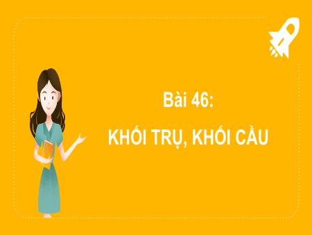 Bài giảng môn Toán Lớp 2 (Kết nối tri thức) - Chủ đề 9: Làm quen với hình khối - Bài 46: Khối trụ, khối cầu (Tiết 1) - Năm học 2024-2025