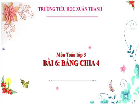 Bài giảng môn Toán Lớp 3 (Kết nối tri thức) - Chủ đề 1: Ôn tập và bổ sung - Bài 6: Bảng nhân 4, bảng chia 4 - Năm học 2024-2025