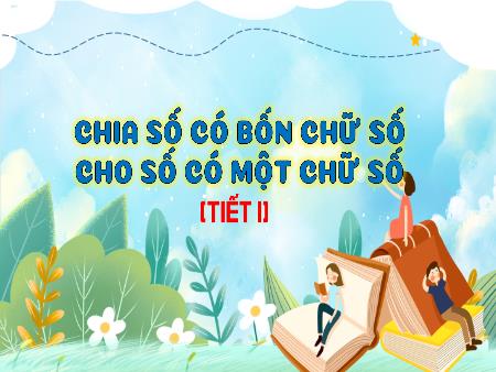 Bài giảng môn Toán Lớp 3 (Kết nối tri thức) - Chủ đề 10: Cộng, trừ, nhân, chia trong phạm vi 10000 - Bài 57: Chia số có bốn chữ số cho số có một chữ số (Tiết 1) - Năm học 2023-2024