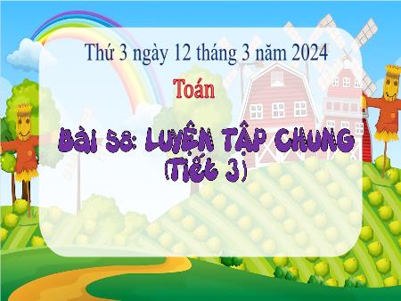 Bài giảng môn Toán Lớp 3 (Kết nối tri thức) - Chủ đề 10: Cộng, trừ, nhân, chia trong phạm vi 10000 - Bài 58: Luyện tập chung (Tiết 3) - Năm học 2023-2024
