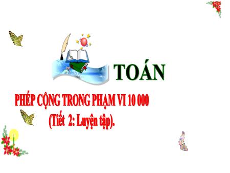 Bài giảng môn Toán Lớp 3 (Kết nối tri thức) - Chủ đề 10: Cộng, trừ, nhân, chia trong phạm vi 10 000 - Bài 52: Phép cộng trong phạm vi 10 000 (Tiết 2) - Năm học 2024-2025