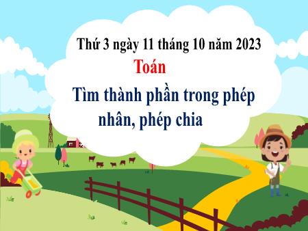 Bài giảng môn Toán Lớp 3 (Kết nối tri thức) - Chủ đề 2: Bảng nhân, bảng chia - Bài 13: Tìm thành phần trong phép nhân, phép chia