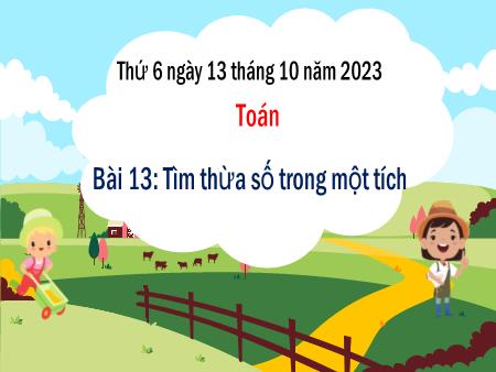 Bài giảng môn Toán Lớp 3 (Kết nối tri thức) - Chủ đề 2: Bảng nhân, bảng chia - Bài 13: Tìm thừa số trong một tích - Năm học 2023-2024