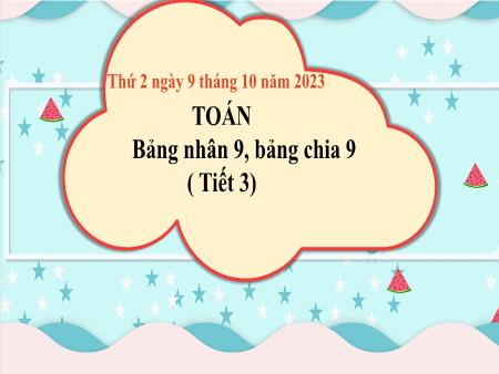 Bài giảng môn Toán Lớp 3 (Kết nối tri thức) - Chủ đề 2: Bảng nhân, bảng chia - Bài 12: Bảng nhân 9, bảng chia 9 (Tiết 3)