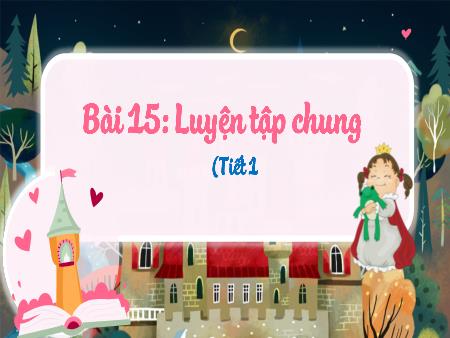 Bài giảng môn Toán Lớp 3 (Kết nối tri thức) - Chủ đề 2: Bảng nhân, bảng chia - Bài 15: Luyện tập chung (Tiết 1) - Năm học 2024-2025