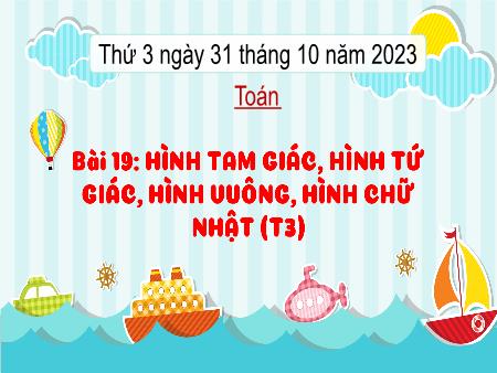Bài giảng môn Toán Lớp 3 (Kết nối tri thức) - Chủ đề 3: Làm quen với hình phẳng. Hình khối - Bài 19: Hình tam giác, hình tứ giác, hình vuông, hình chữ nhật (Tiết 3) - Năm học 2023-2024