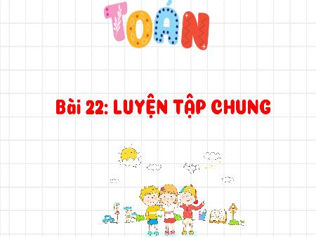 Bài giảng môn Toán Lớp 3 (Kết nối tri thức) - Chủ đề 3: Làm quen với hình phẳng, hình khối - Bài 22: Luyện tập chung (Tiết 2)