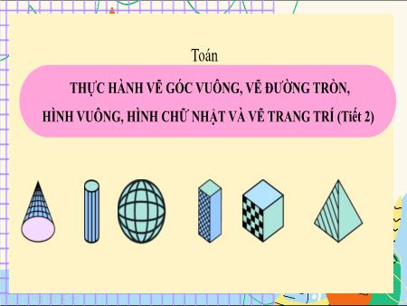 Bài giảng môn Toán Lớp 3 (Kết nối tri thức) - Chủ đề 3: Làm quen với hình phẳng, hình khối - Bài 20: Thực hành vẽ góc vuông, vẽ đường tròn, hình vuông, hình chữ nhật và vẽ trang trí (Tiết 2) - Năm học 2024-2025