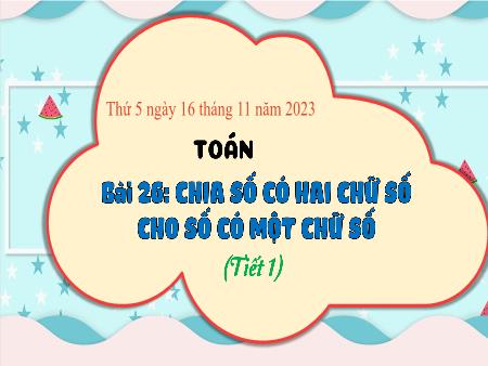 Bài giảng môn Toán Lớp 3 (Kết nối tri thức) - Chủ đề 4: Phép nhân, phép chia trong phạm vi 100 - Bài 26: Chia số có hai chữ số cho số có một chữ số (Tiết 1) - Năm học 2024-2025