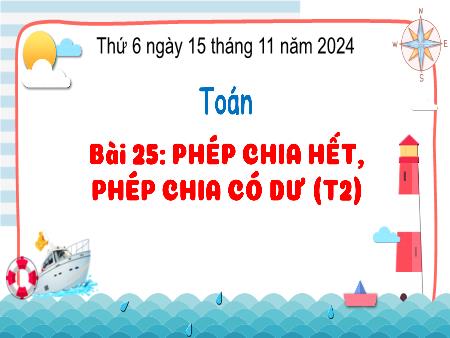 Bài giảng môn Toán Lớp 3 (Kết nối tri thức) - Chủ đề 4: Phép nhân, phép chia trong phạm vi 100 - Bài 25: Phép chia hết, phép chia có dư (Tiết 2) - Năm học 2024-2025