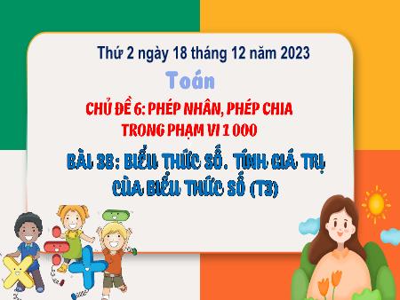Bài giảng môn Toán Lớp 3 (Kết nối tri thức) - Chủ đề 6: Phép nhân, phép chia trong phạm vi 1 000 - Bài 38: Biểu thức số. Tính giá trị của biểu thức số (Tiết 3)